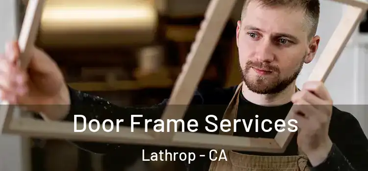 Door Frame Services Lathrop - CA